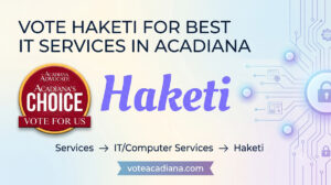 Vote for Haketi for the best IT service in Acadiana.